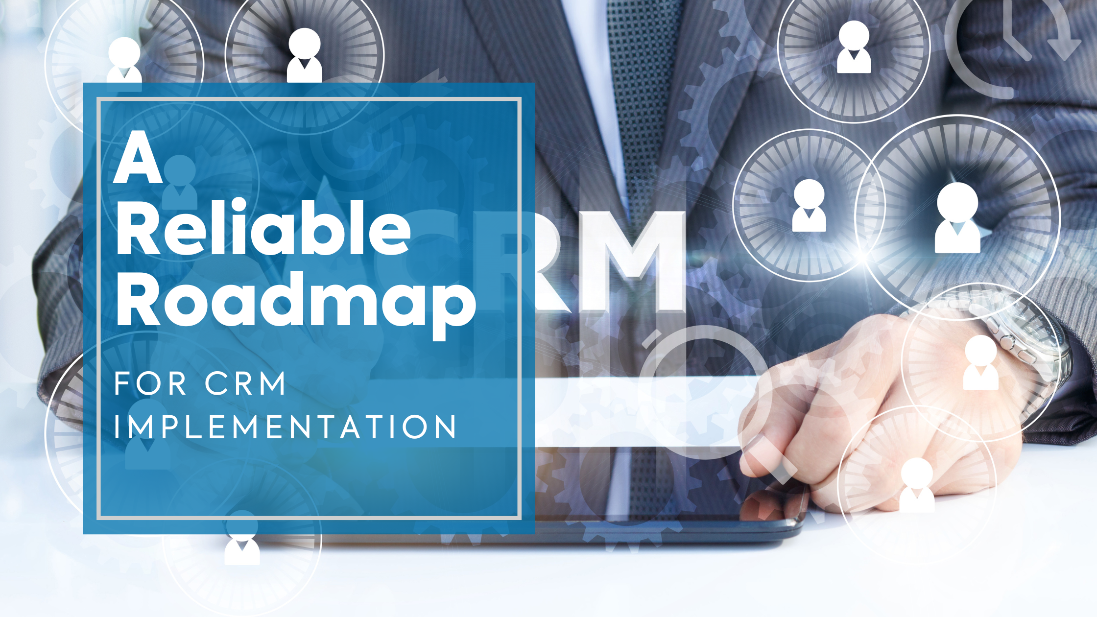 A reliable roadmap for CRM implementation